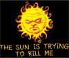 The Sun is Trying to Kill Me Shirt - Click Image to Close